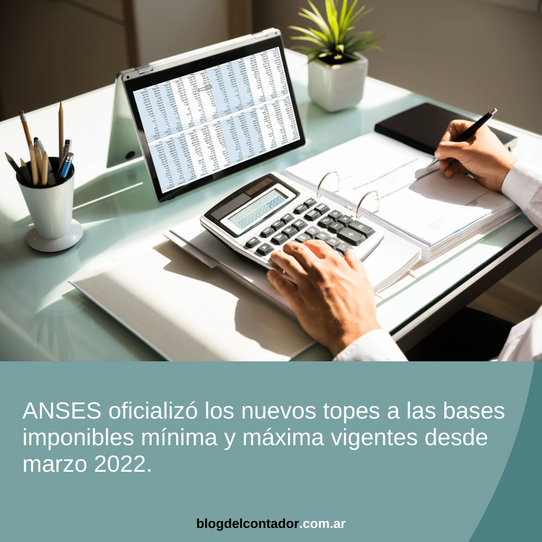ANSES oficializó los nuevos topes a las bases imponibles mínima y máxima vigentes desde marzo 2022.