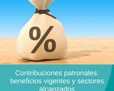 Contribuciones patronales beneficios vigentes y sectores alcanzados