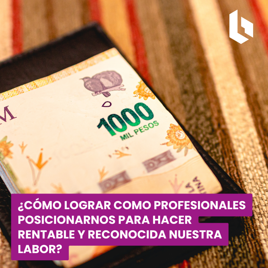 ¿cómo lograr como profesionales posicionarnos para hacer rentable y reconocida nuestra labor?