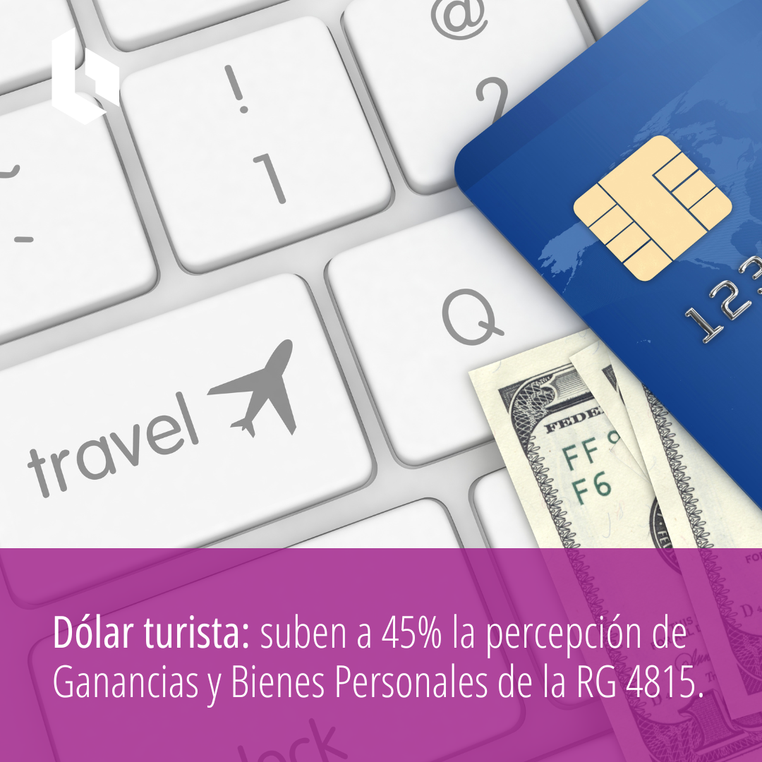 Dólar turista: suben a 45% la percepción de Ganancias y Bienes Personales de la RG 4815.